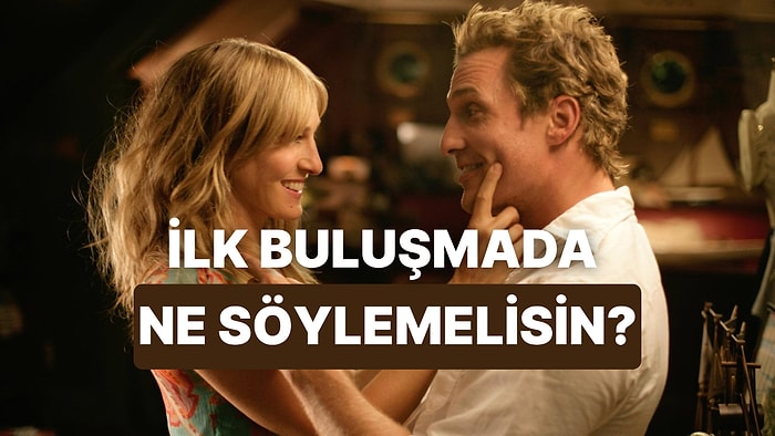 İlk Buluşmada Mutlaka Söylemen Gereken Şey Ne?