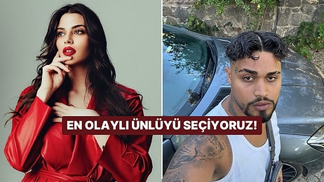 En Olaylı Ünlüyü Seçiyoruz!