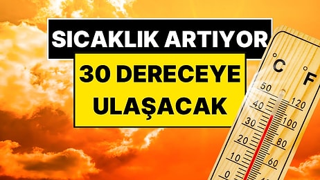 Meteoroloji Uzmanı Orhan Şen Müjdeyi Verdi: Sıcaklık 30 Dereceye Kadar Çıkacak