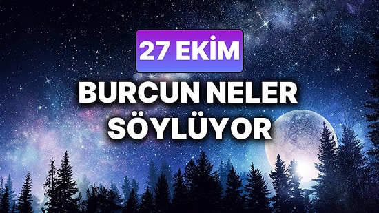 Günlük Burç Yorumuna Göre 27 Ekim Pazartesi Günün Nasıl Geçecek?