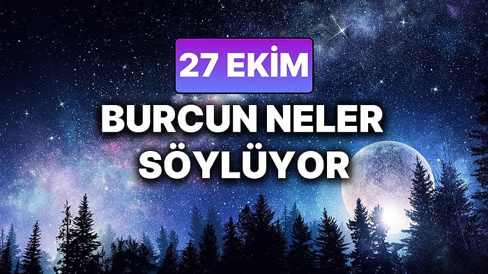 Günlük Burç Yorumuna Göre 27 Ekim Pazartesi Günün Nasıl Geçecek?