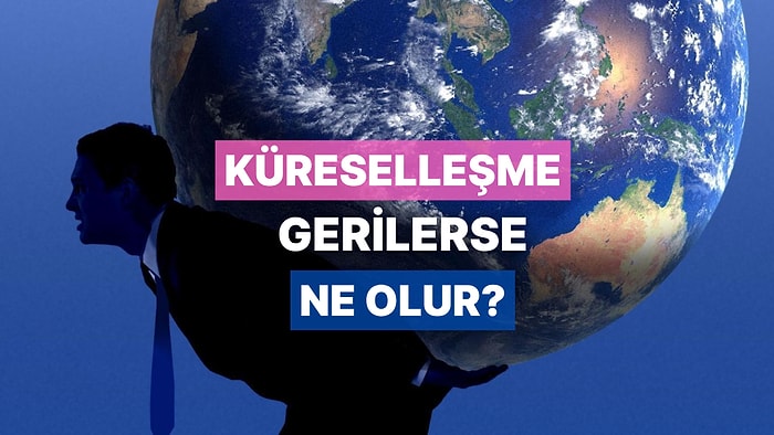 Küreselleşmenin Ekonomik Etkileri Neler? Küreselleşme Gerilerse Ekonomiler Nasıl Etkilenir?