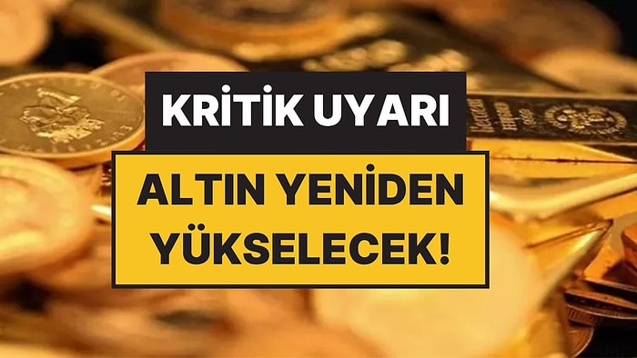 Hop Oturup Hop Kalkan Altın İçin Sıcak Uyarı: Uzman İsim Yeniden Yükseleceğini Açıkladı!