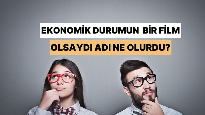 Ekonomik Durumun Bir Film Olsaydı Adı Ne Olurdu?