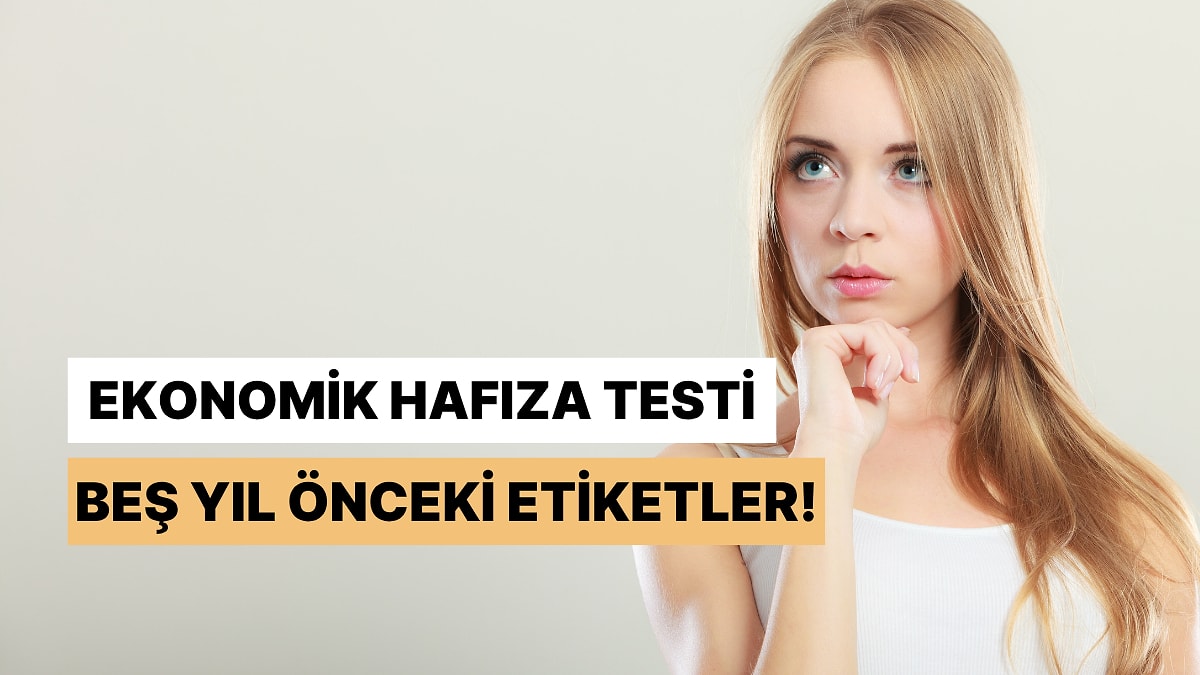 Bu Testteki Ürünlerin 5 Yıl Önceki Fiyatlarını Doğru Hatırlıyor musun?