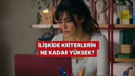 İlişkide Kriterlerin Ne Kadar Yüksek?
