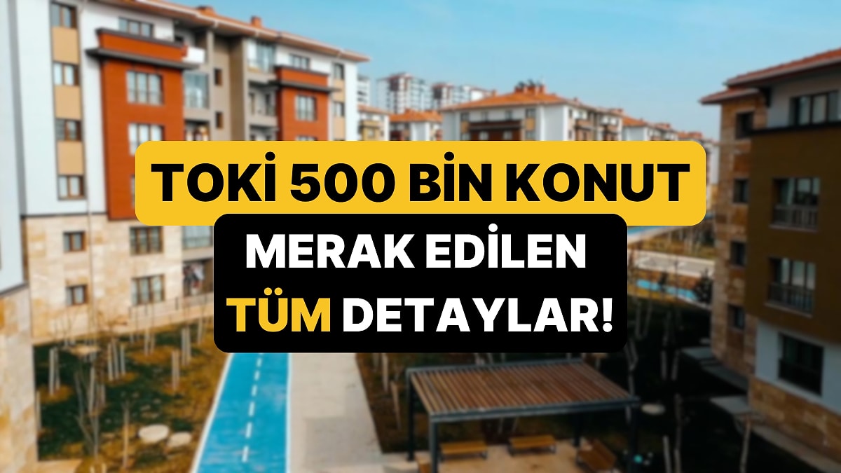 TOKİ 500 Bin Sosyal Konut Detayları: Konutlar Nerede Yapılacak, Başvuru Şartları Neler?
