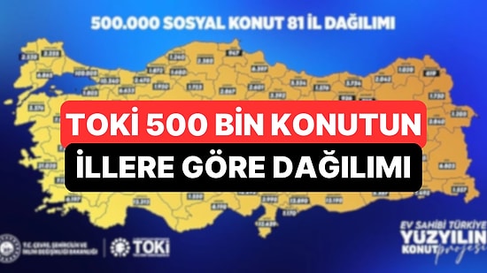 TOKİ 500 Bin Sosyal Konut Projesinde 81 İlin Dağılımı Belli Oldu!