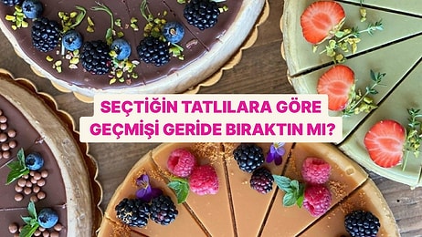 Seçtiğin Tatlılara Göre Geçmişi Geride Bırakabildin mi?