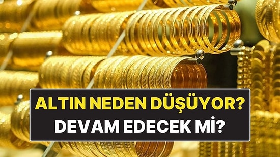 Altın Neden Düşüyor? Altın Düşmeye Devam Edecek mi? Güncel Altın Fiyatları