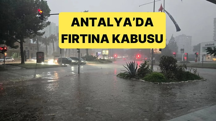 Antalya Akşam Saatlerinde Fırtına ve Sağanak Yağışa Teslim Oldu: Ağaçlar Devrildi
