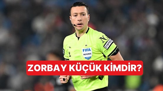 Zorbay Küçük Kimdir? Zorbay Küçük'ün Yönettiği Maçlar Hangileri?