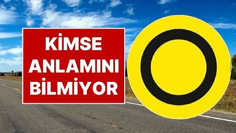 Kimsenin Anlamını Bilmediği Trafik Levhası: Yuvarlak Sarı Trafik Levhasının Anlamını Biliyor musunuz?