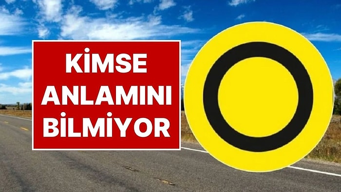 Kimsenin Anlamını Bilmediği Trafik Levhası: Yuvarlak Sarı Trafik Levhasının Anlamını Biliyor musunuz?