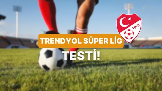 Trendyol Süper Lig Hakkında Ne Kadar Bilgilisin?