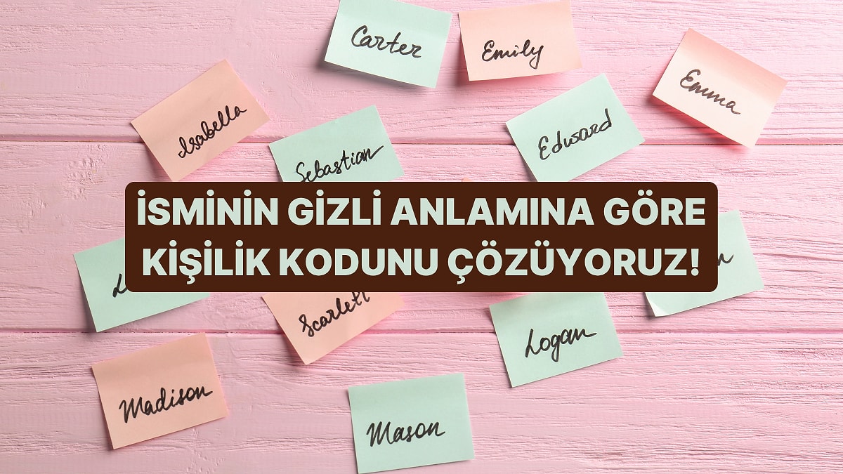 İsminin Gizli Anlamına Göre Kişilik Kodunu Çözüyoruz!