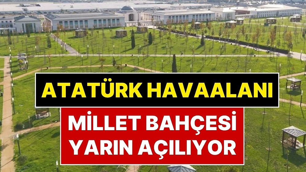 Açılış Zamanı Geldi: Atatürk Havalimanı Millet Bahçesi Yarın Açılıyor