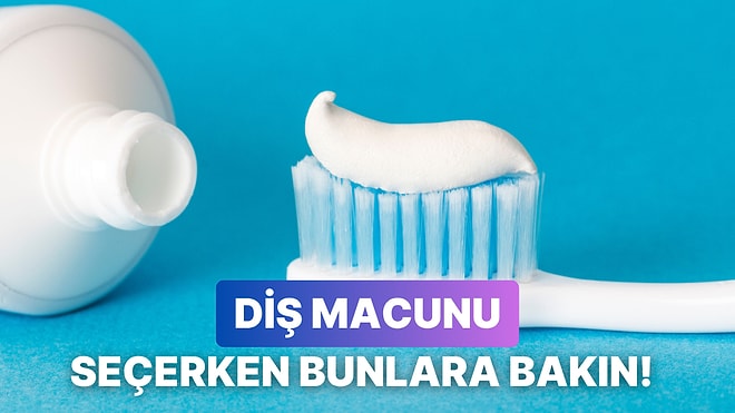 En Uygununu Seçmek Önemli: Diş Macunu Seçerken Nelere Dikkat Etmelisiniz?