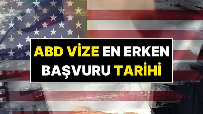 ABD'den Türkiye İçin Vize Açıklaması: ABD Vizesi İçin En Erken Başvuru Tarihi Ne?