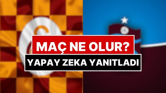 Galatasaray-Trabzonspor Maç Skoru Ne Olur? Yapay Zeka Yanıtladı