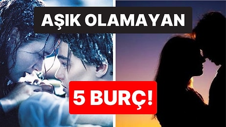 Yelkenleri Hemen Suya İndirmiyorlar: Kolay Kolay Aşık Olamayan 5 Burç