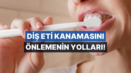 Sık Sık Diş Eti Kanaması Yaşıyorsanız Bu 10 Tavsiyeye Kulak Verin!