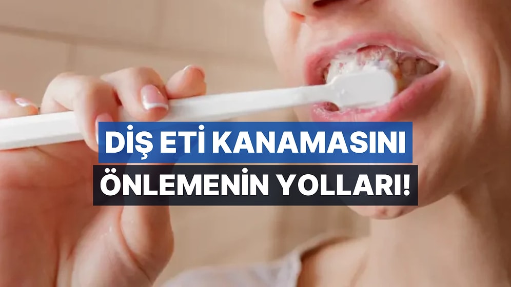 Sık Sık Diş Eti Kanaması Yaşıyorsanız Bu 10 Tavsiyeye Kulak Verin!