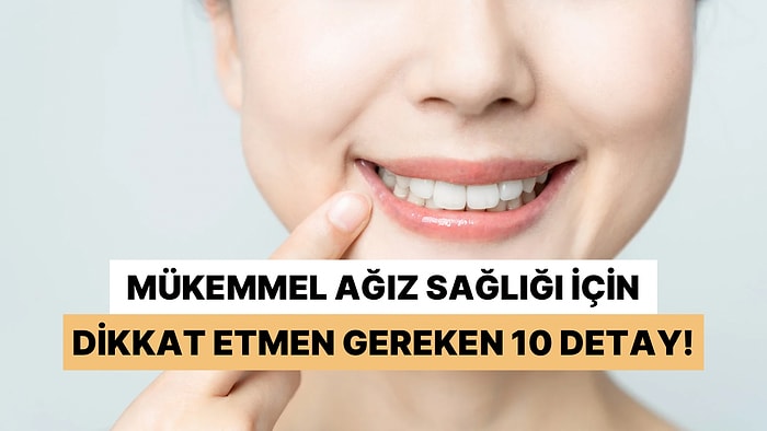 Mükemmel Bir Ağız Sağlığı İçin Hayatınıza Katmanız Gereken 11 Alışkanlık