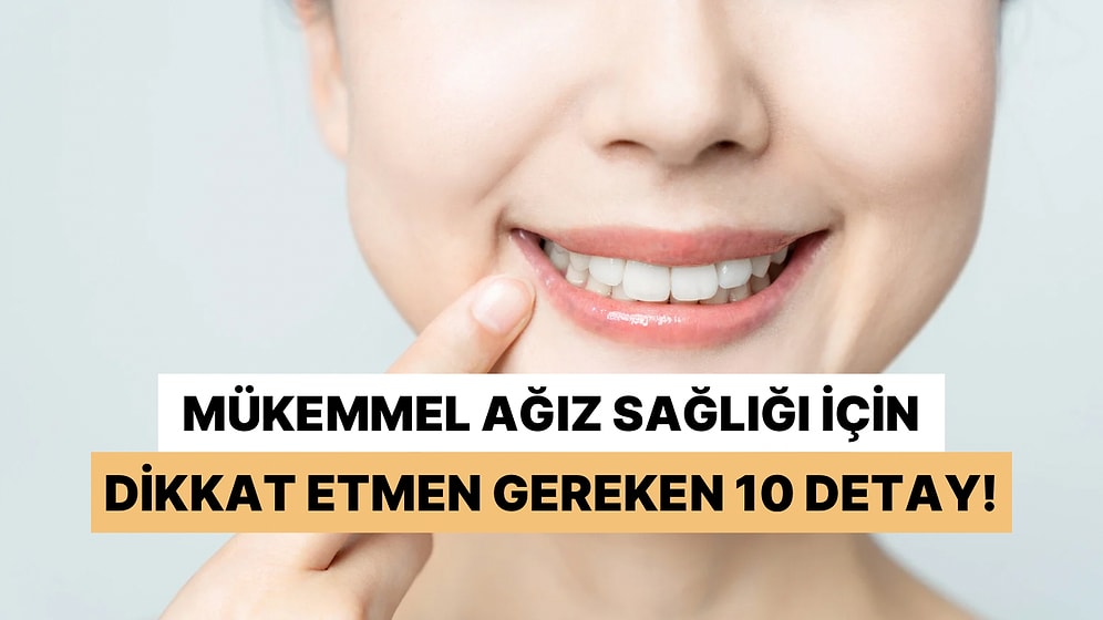 Mükemmel Bir Ağız Sağlığı İçin Hayatınıza Katmanız Gereken 11 Alışkanlık