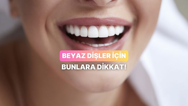 Bembeyaz Dişlere Giden Yolda Karşınıza Çıkan 11 Doğru Bilinen Yanlış