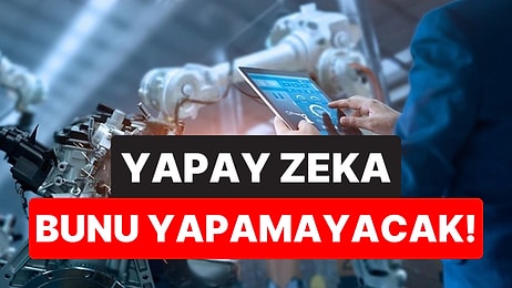 Uzmanlar Açıkladı: Yapay Zeka Bunu Asla Yapamayacak