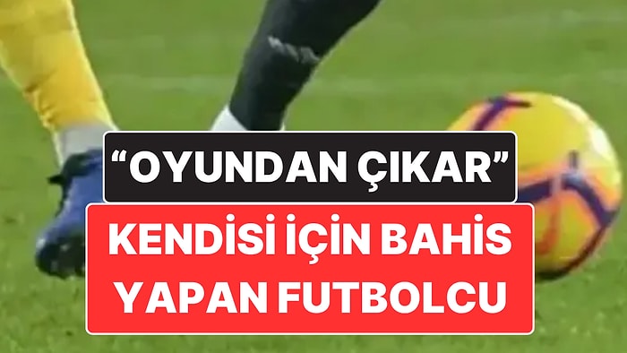 Futbolda Bahis Skandalı: Kendisi İçin “Oyundan Çıkar” Bahsi Yapan Futbolcu