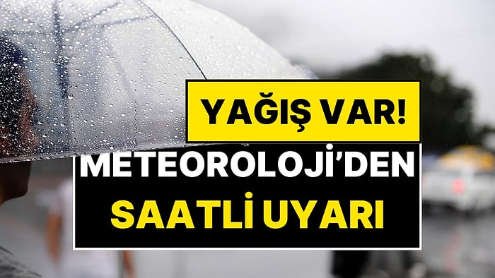 Meteoroloji Saat Vererek Uyardı: 13 Kentte Sağanak Yağış Bekleniyor