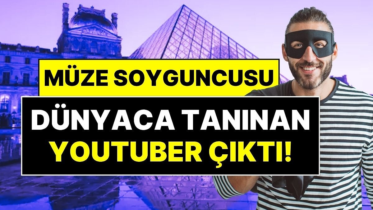 Louvre Müzesinin Soyguncusu Dünyaca Tanınan Youtuber Çıktı: İşte Soyguncu Youtuber’ın İlk İfadesi
