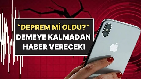 Sonunda Geliyor: iPhone'lar da Artık Depremi Önceden Haber Verecek!
