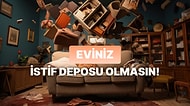 Evinizi Bir İstif Deposuna Çevirmemek İçin Dikkat Etmeniz Gereken 11 Şey