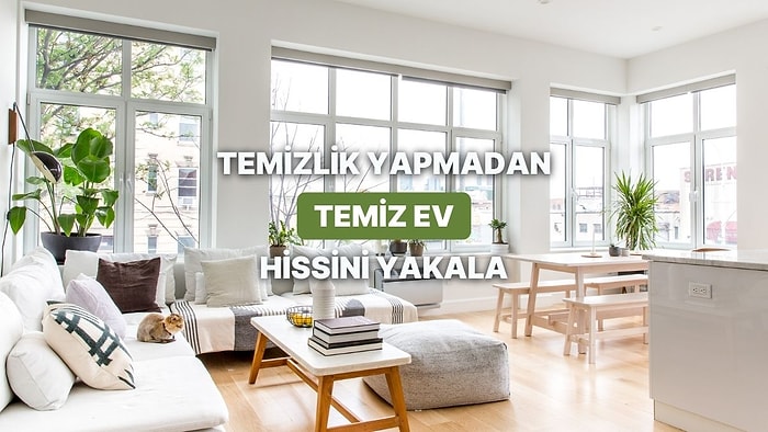 Temizlik Yapmadan Temiz Ev Hissi Yaratmanın 12 Kolay Yolu