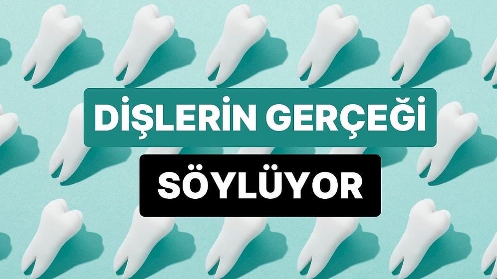 Dişlerine Nasıl Davrandığına Göre Seni Sana Anlatıyoruz!