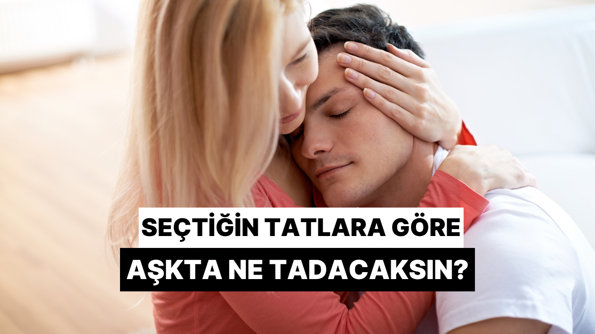 Seçtiğin Tatlara Göre Aşkta Ne Tadacaksın?