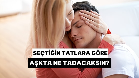Seçtiğin Tatlara Göre Aşkta Ne Tadacaksın?