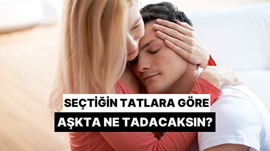 Seçtiğin Tatlara Göre Aşkta Ne Tadacaksın?