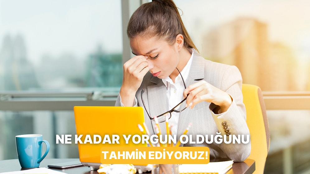 Sen Ne Kadar Yorgunsun?