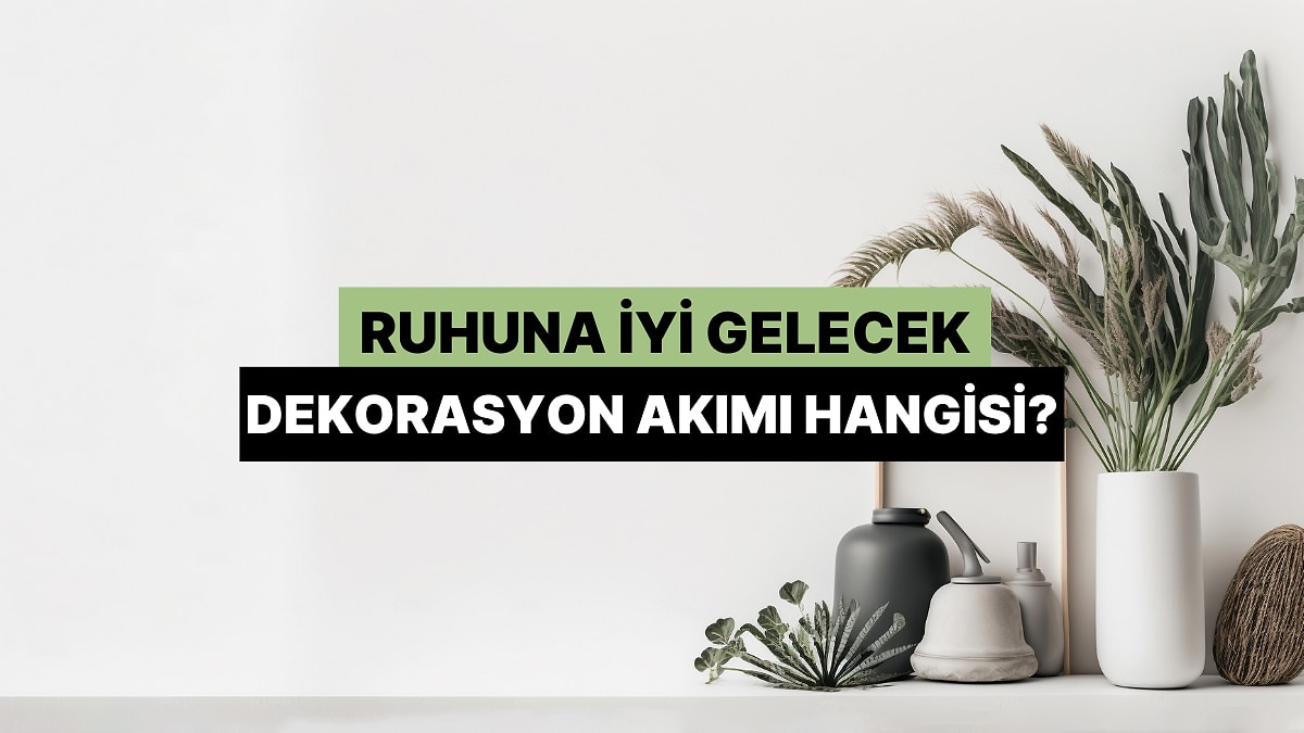 Ruhuna İyi Gelecek Dekorasyon Akımı Hangisi?