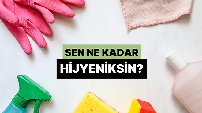 Sen Ne Kadar Hijyeniksin?
