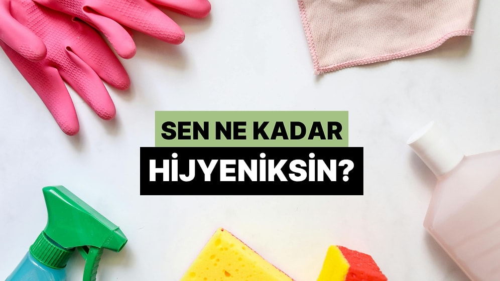 Sen Ne Kadar Hijyeniksin?