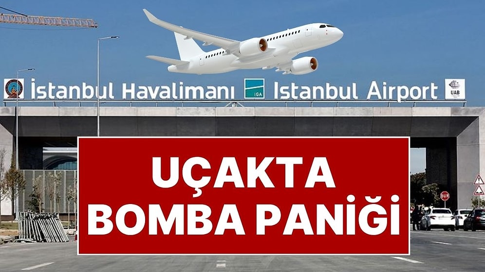 İstanbul Havalimanı'nda ‘Bomba’ Paniği: Yolcu 'Uçakta Bomba Var' Diye Bağırdı, Ortalık Karıştı