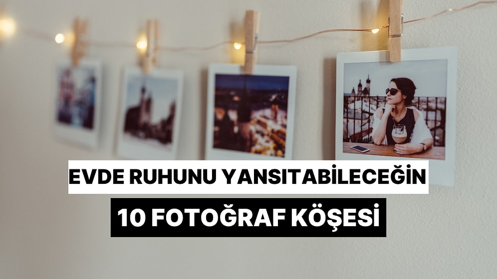 Evde Ruhunu Yansıtabileceğin 10 Fotoğraf Köşesi