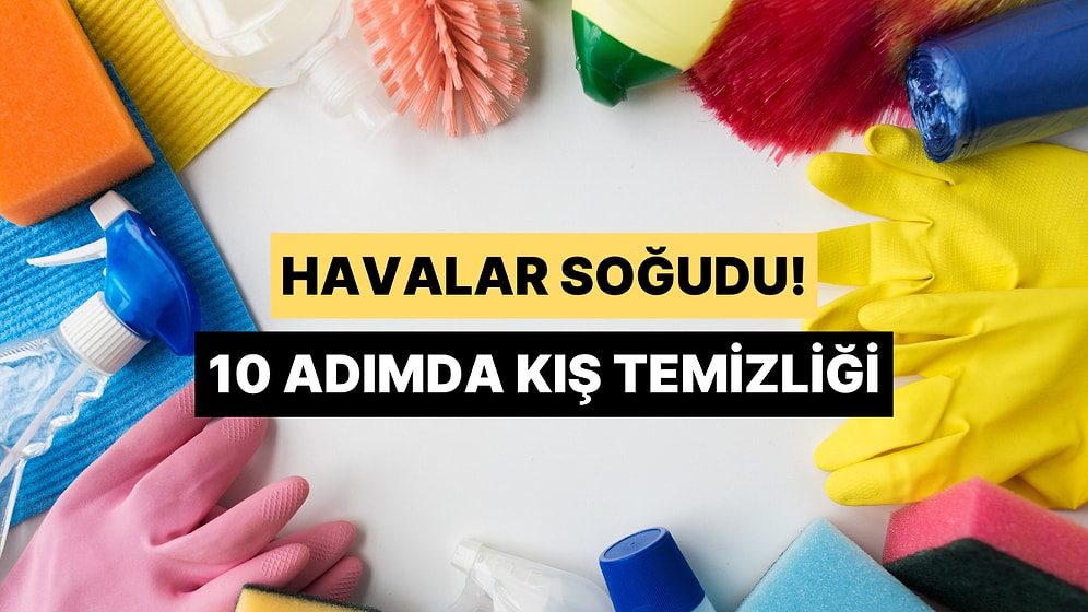 Havalar Soğudu! 10 Adımda Kış Temizliği