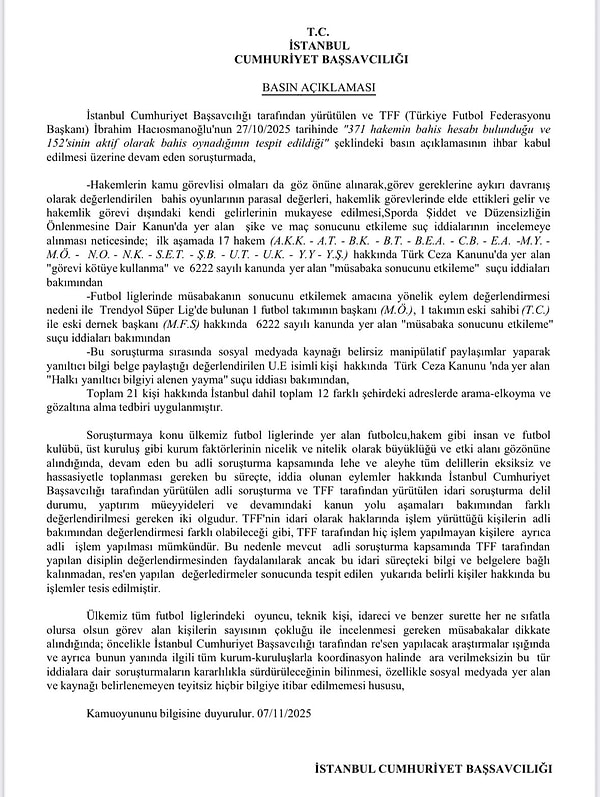 İstanbul Cumhuriyet Başsavcılığı, kamuoyunda "hakemlerin bahis sitelerine üyeliği" olarak bilinen soruşturma kapsamında aralarında 17 hakem ve bir Süper Lig kulübü başkanının da bulunduğu 21 şüpheliden 18'inin gözaltına alındığını bildirdi.
