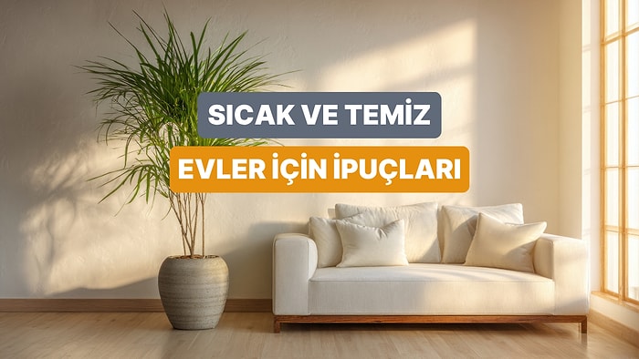 Evde Hem Temiz Hem de Sıcak Bir Atmosfer Nasıl Yaratılır?